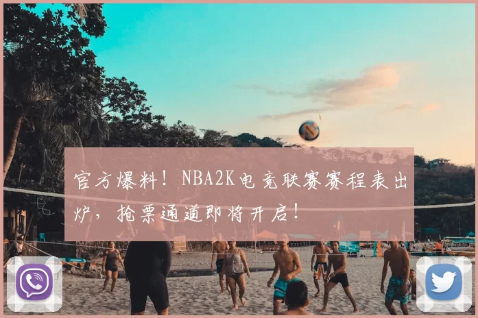 官方爆料！NBA2K电竞联赛赛程表出炉，抢票通道即将开启！