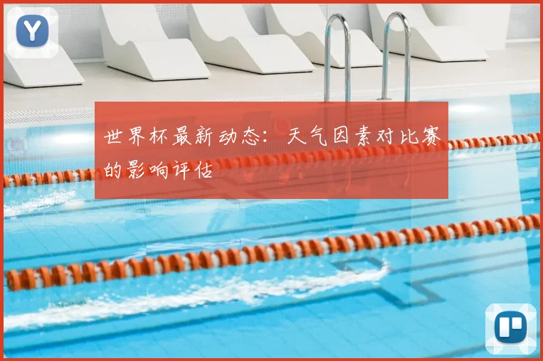 世界杯最新动态:天气因素对比赛的影响评估