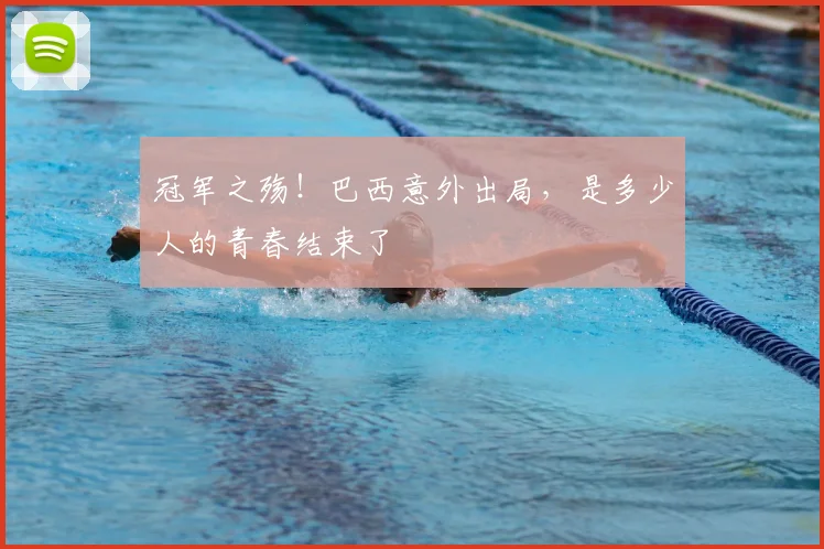冠军之殇！巴西意外出局，是多少人的青春结束了