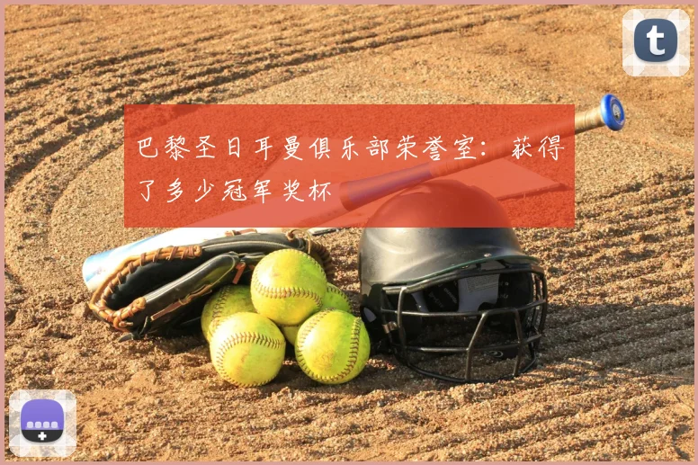巴黎圣日耳曼俱乐部荣誉室：获得了多少冠军奖杯